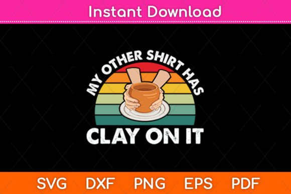 My Other Shirt Has Clay on It SVG: Crafts & Graphics